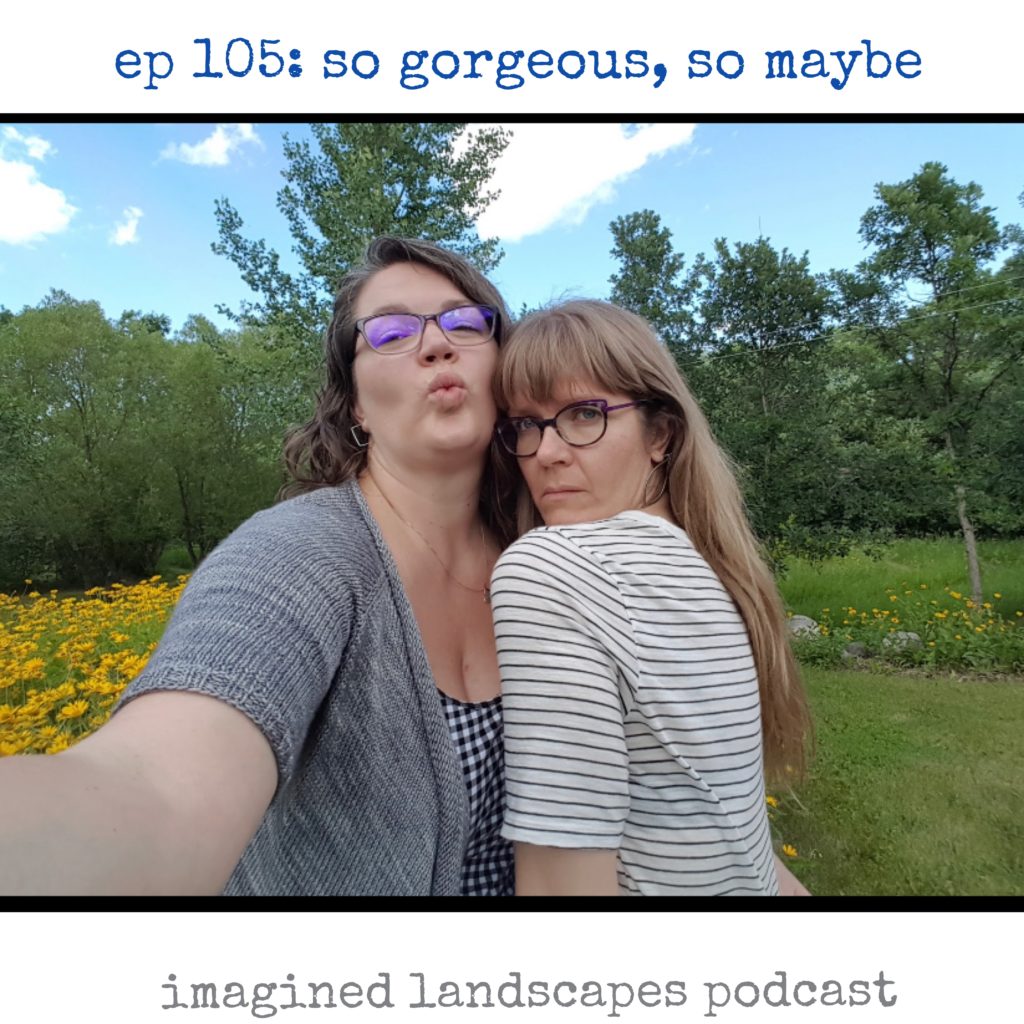 episode 105: So gorgeous, so maybe